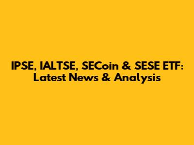 IPSE, IALTSE, SECoin & SESE ETF: Latest News & Analysis