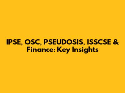IPSE, OSC, PSEUDOSIS, ISSCSE & Finance: Key Insights