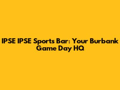 IPSE IPSE Sports Bar: Your Burbank Game Day HQ