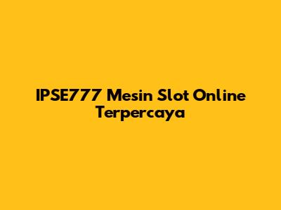 IPSE777 Mesin Slot Online Terpercaya