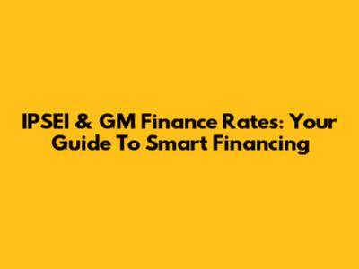 IPSEI & GM Finance Rates: Your Guide To Smart Financing