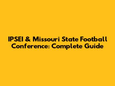 IPSEI & Missouri State Football Conference: Complete Guide