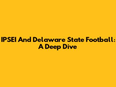 IPSEI And Delaware State Football: A Deep Dive