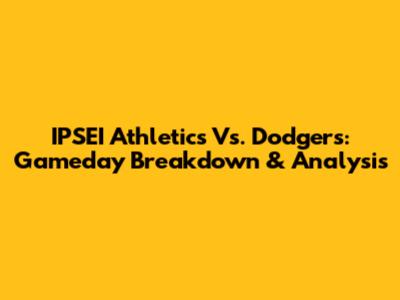 IPSEI Athletics Vs. Dodgers: Gameday Breakdown & Analysis