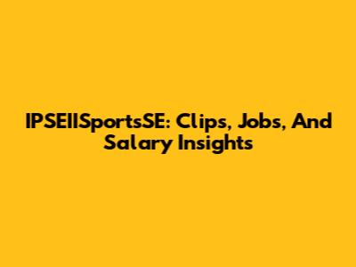 IPSEIISportsSE: Clips, Jobs, And Salary Insights