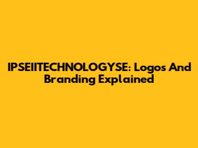 IPSEIITECHNOLOGYSE: Logos And Branding Explained