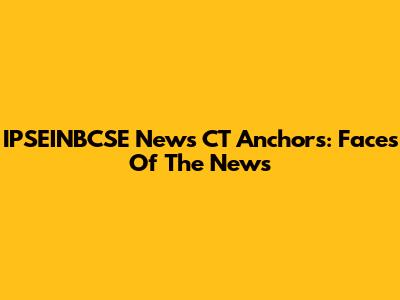 IPSEINBCSE News CT Anchors: Faces Of The News