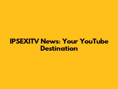 IPSEXITV News: Your YouTube Destination