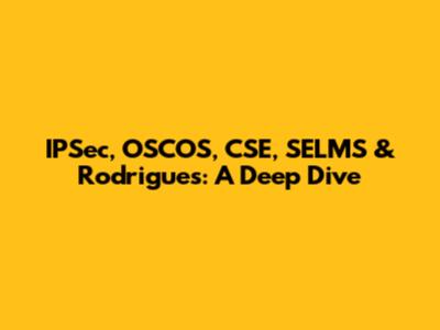 IPSec, OSCOS, CSE, SELMS & Rodrigues: A Deep Dive