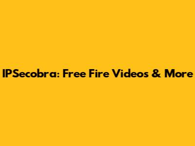 IPSecobra: Free Fire Videos & More