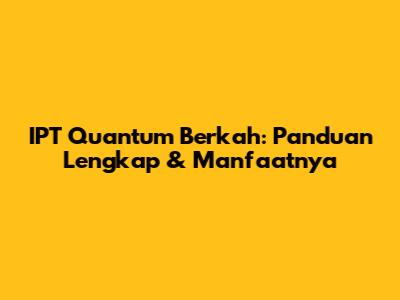 IPT Quantum Berkah: Panduan Lengkap & Manfaatnya