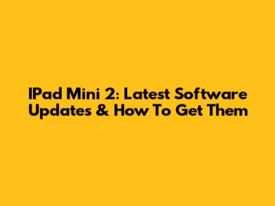IPad Mini 2: Latest Software Updates & How To Get Them