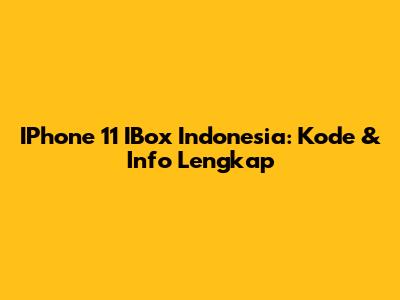 IPhone 11 IBox Indonesia: Kode & Info Lengkap