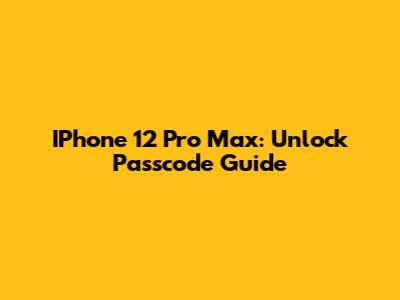 IPhone 12 Pro Max: Unlock Passcode Guide