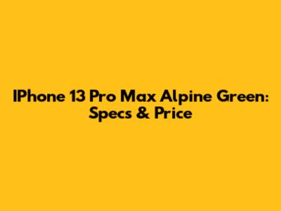 IPhone 13 Pro Max Alpine Green: Specs & Price