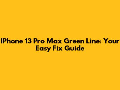 IPhone 13 Pro Max Green Line: Your Easy Fix Guide