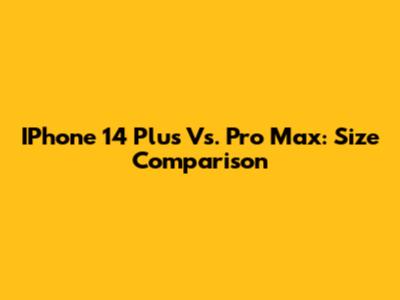 IPhone 14 Plus Vs. Pro Max: Size Comparison