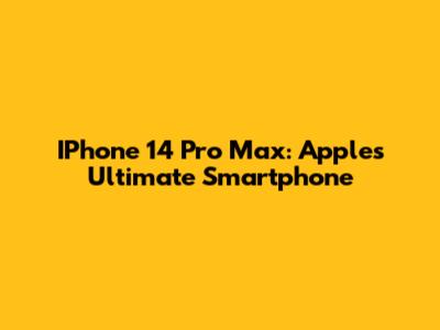 IPhone 14 Pro Max: Apple's Ultimate Smartphone