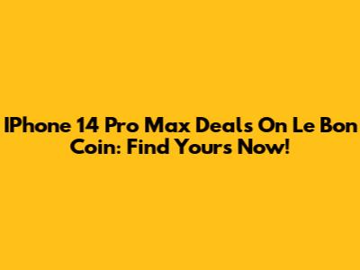 IPhone 14 Pro Max Deals On Le Bon Coin: Find Yours Now!