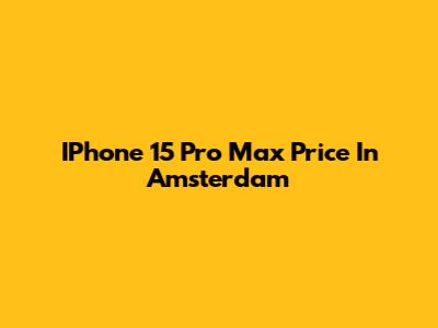 IPhone 15 Pro Max Price In Amsterdam