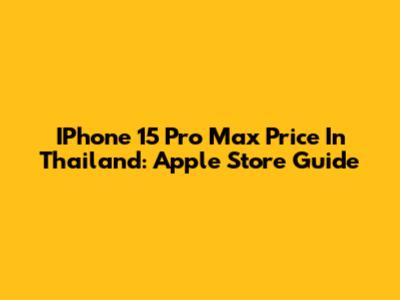 IPhone 15 Pro Max Price In Thailand: Apple Store Guide