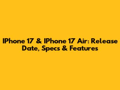 IPhone 17 & IPhone 17 Air: Release Date, Specs & Features