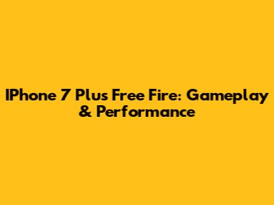 IPhone 7 Plus Free Fire: Gameplay & Performance
