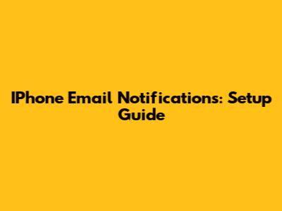 IPhone Email Notifications: Setup Guide