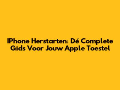 IPhone Herstarten: Dé Complete Gids Voor Jouw Apple Toestel