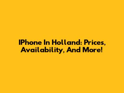 IPhone In Holland: Prices, Availability, And More!