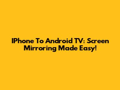 IPhone To Android TV: Screen Mirroring Made Easy!