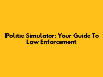 IPolitie Simulator: Your Guide To Law Enforcement