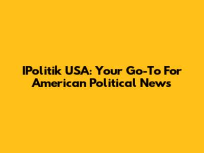 IPolitik USA: Your Go-To For American Political News