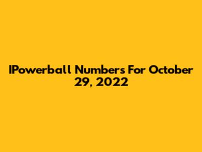 IPowerball Numbers For October 29, 2022