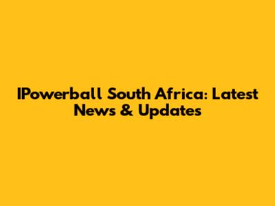 IPowerball South Africa: Latest News & Updates