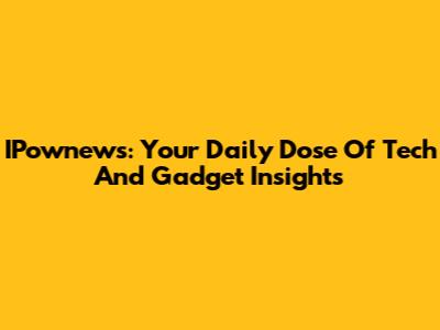 IPownews: Your Daily Dose Of Tech And Gadget Insights