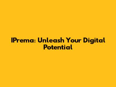 IPrema: Unleash Your Digital Potential