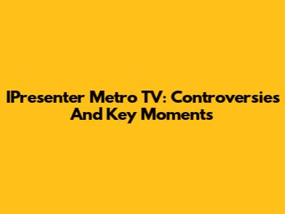IPresenter Metro TV: Controversies And Key Moments