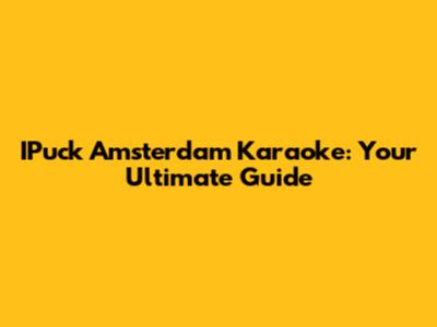 IPuck Amsterdam Karaoke: Your Ultimate Guide