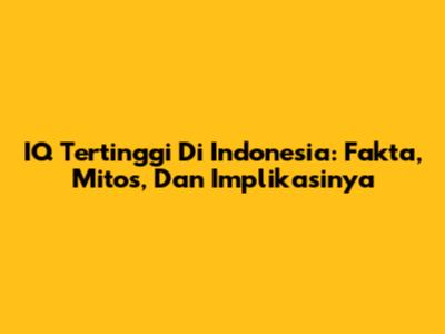 IQ Tertinggi Di Indonesia: Fakta, Mitos, Dan Implikasinya