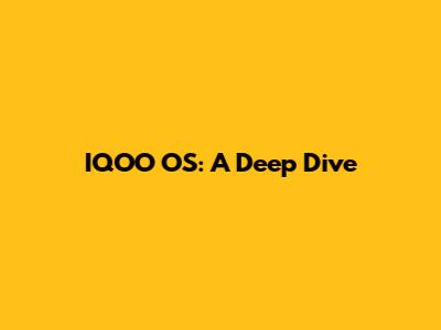 IQOO OS: A Deep Dive