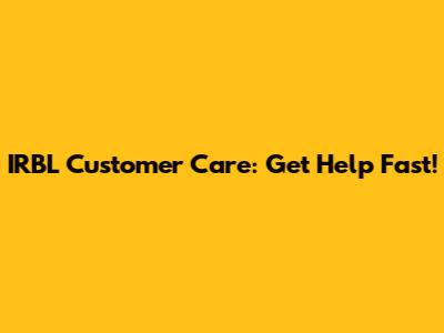 IRBL Customer Care: Get Help Fast!
