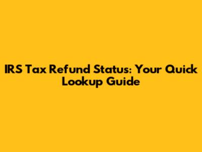 IRS Tax Refund Status: Your Quick Lookup Guide