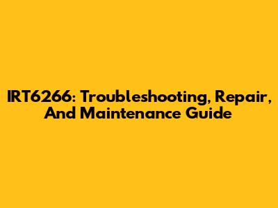 IRT6266: Troubleshooting, Repair, And Maintenance Guide