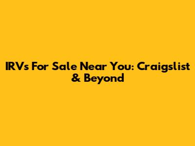 IRVs For Sale Near You: Craigslist & Beyond
