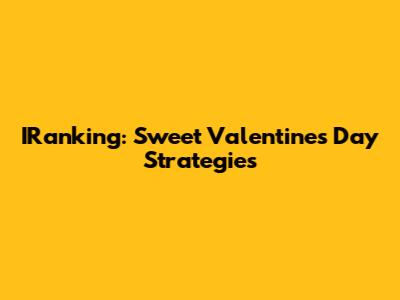 IRanking: Sweet Valentine's Day Strategies