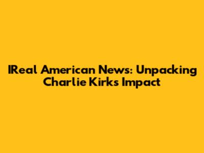 IReal American News: Unpacking Charlie Kirk's Impact