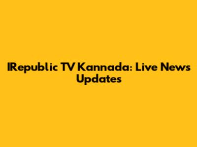 IRepublic TV Kannada: Live News Updates