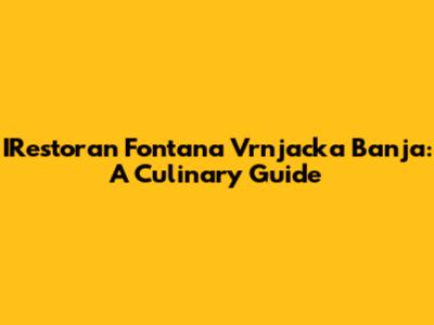 IRestoran Fontana Vrnjacka Banja: A Culinary Guide