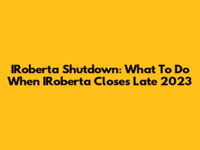 IRoberta Shutdown: What To Do When IRoberta Closes Late 2023